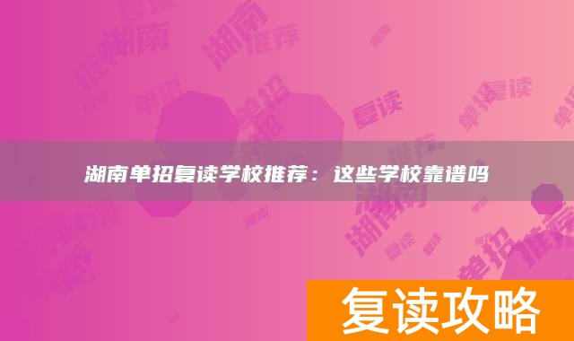 湖南单招复读学校推荐：这些学校靠谱吗