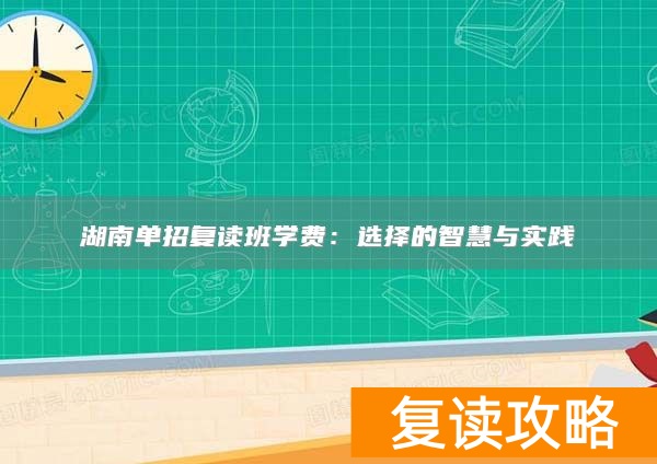 湖南单招复读班学费：选择的智慧与实践