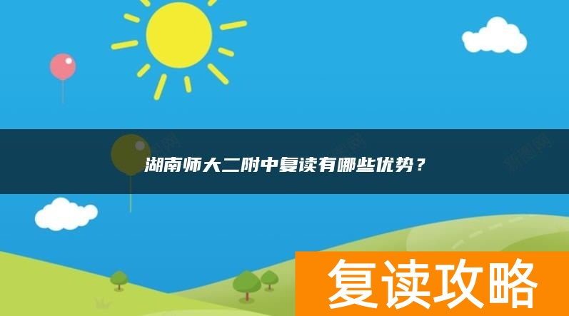 湖南师大二附中复读有哪些优势？