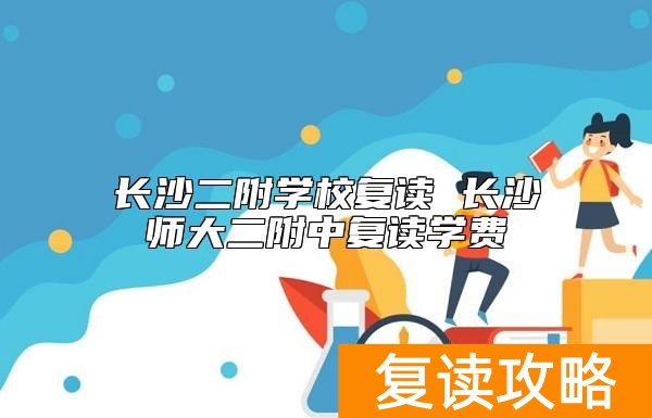 长沙二附学校复读 长沙师大二附中复读学费