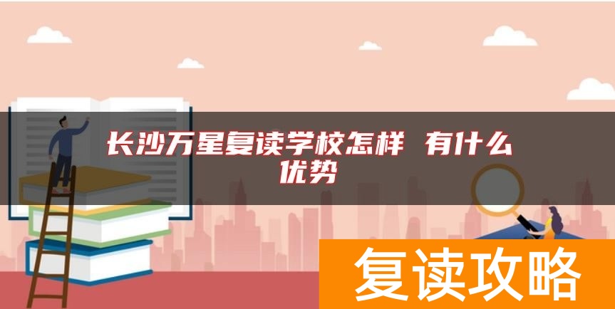 长沙万星复读学校怎样 有什么优势