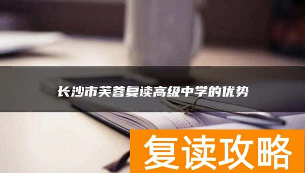 长沙市芙蓉复读高级中学的优势