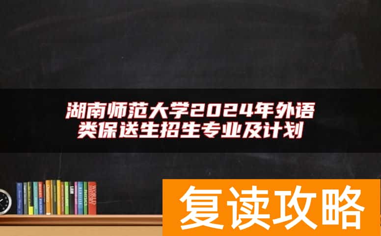 湖南师范大学2024年外语类保送生招生专业及计划